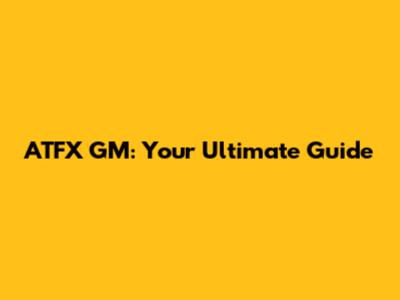ATFX GM: Your Ultimate Guide