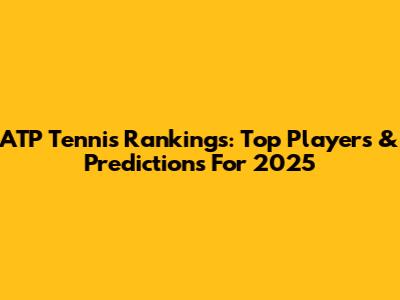 ATP Tennis Rankings: Top Players & Predictions For 2025