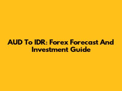 AUD To IDR: Forex Forecast And Investment Guide