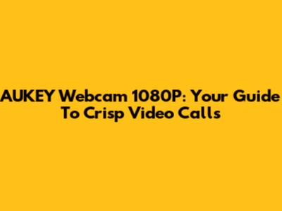 AUKEY Webcam 1080P: Your Guide To Crisp Video Calls