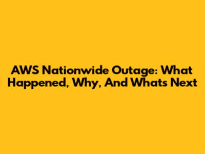 AWS Nationwide Outage: What Happened, Why, And What's Next