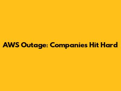 AWS Outage: Companies Hit Hard