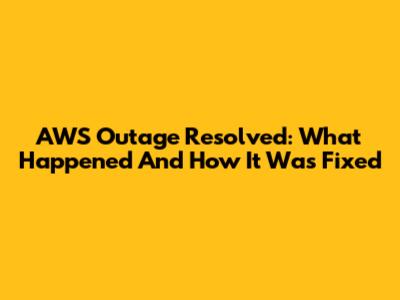 AWS Outage Resolved: What Happened And How It Was Fixed