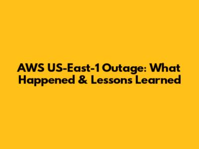 AWS US-East-1 Outage: What Happened & Lessons Learned