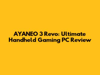 AYANEO 3 Revo: Ultimate Handheld Gaming PC Review