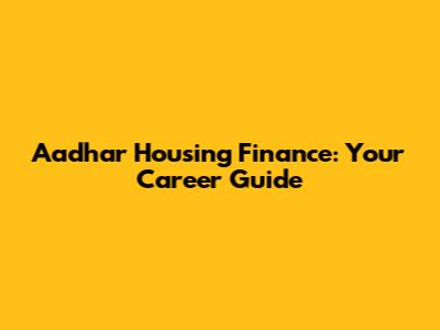 Aadhar Housing Finance: Your Career Guide