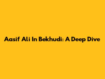 Aasif Ali In Bekhudi: A Deep Dive