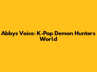 Abby's Voice: K-Pop Demon Hunters' World