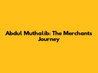 Abdul Muthalib: The Merchant's Journey
