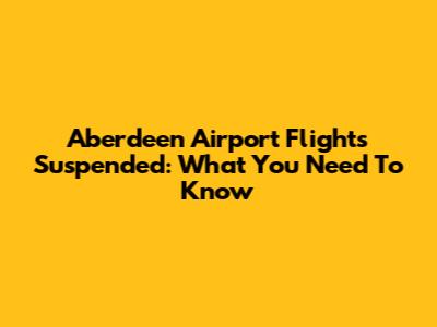 Aberdeen Airport Flights Suspended: What You Need To Know