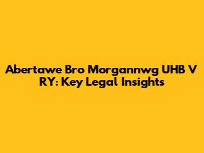 Abertawe Bro Morgannwg UHB V RY: Key Legal Insights