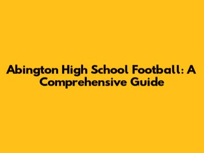 Abington High School Football: A Comprehensive Guide