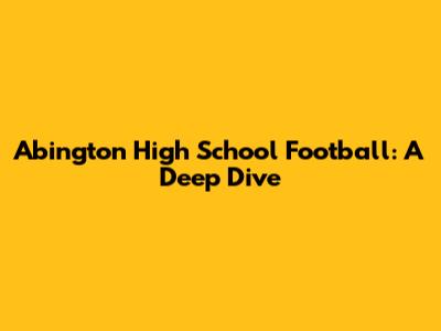 Abington High School Football: A Deep Dive