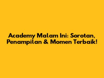 Academy Malam Ini: Sorotan, Penampilan & Momen Terbaik!
