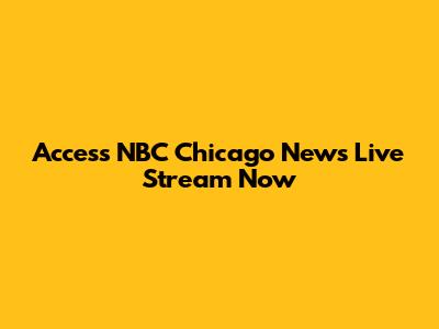 Access NBC Chicago News Live Stream Now