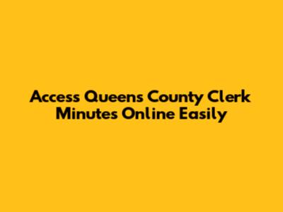 Access Queens County Clerk Minutes Online Easily