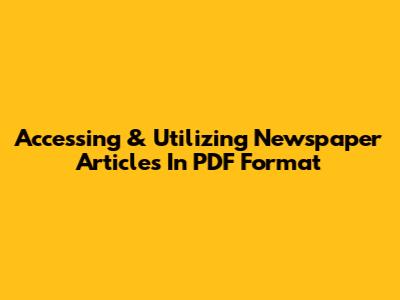 Accessing & Utilizing Newspaper Articles In PDF Format