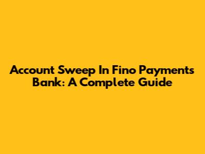 Account Sweep In Fino Payments Bank: A Complete Guide