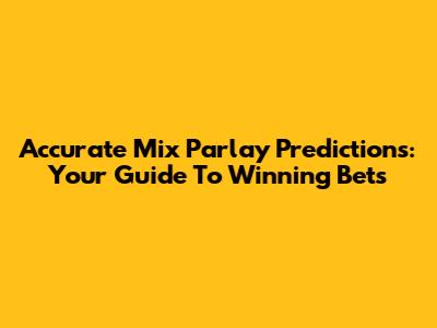 Accurate Mix Parlay Predictions: Your Guide To Winning Bets