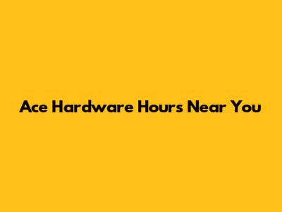 Ace Hardware Hours Near You