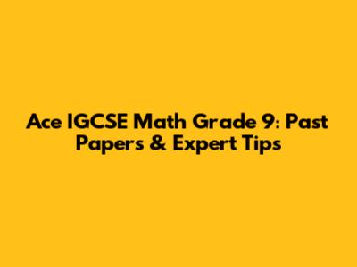 Ace IGCSE Math Grade 9: Past Papers & Expert Tips