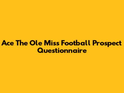 Ace The Ole Miss Football Prospect Questionnaire