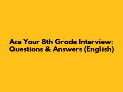 Ace Your 8th Grade Interview: Questions & Answers (English)