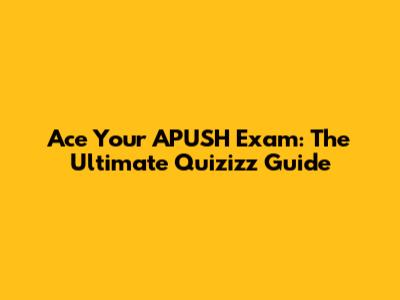 Ace Your APUSH Exam: The Ultimate Quizizz Guide