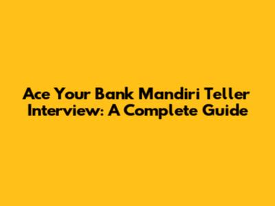 Ace Your Bank Mandiri Teller Interview: A Complete Guide
