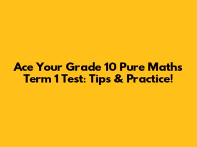 Ace Your Grade 10 Pure Maths Term 1 Test: Tips & Practice!