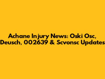 Achane Injury News: Oski Osc, Deusch, 002639 & Scvonsc Updates