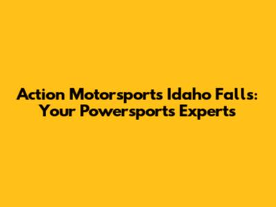 Action Motorsports Idaho Falls: Your Powersports Experts