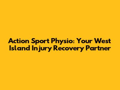 Action Sport Physio: Your West Island Injury Recovery Partner