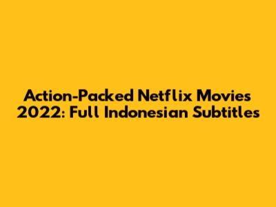 Action-Packed Netflix Movies 2022: Full Indonesian Subtitles