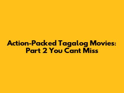Action-Packed Tagalog Movies: Part 2 You Can't Miss