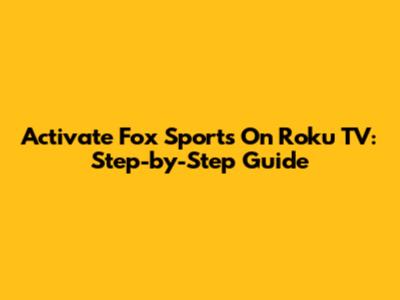 Activate Fox Sports On Roku TV: Step-by-Step Guide
