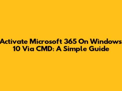 Activate Microsoft 365 On Windows 10 Via CMD: A Simple Guide