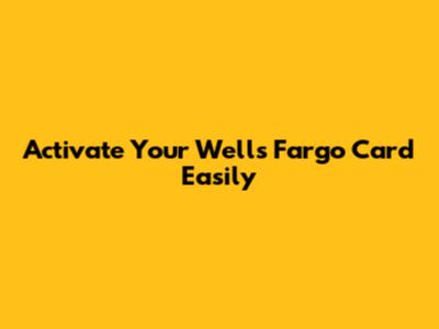 Activate Your Wells Fargo Card Easily