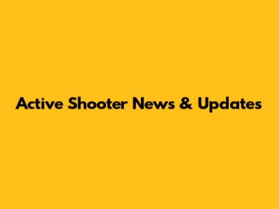 Active Shooter News & Updates