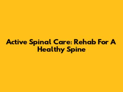 Active Spinal Care: Rehab For A Healthy Spine