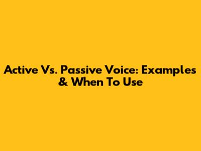 Active Vs. Passive Voice: Examples & When To Use