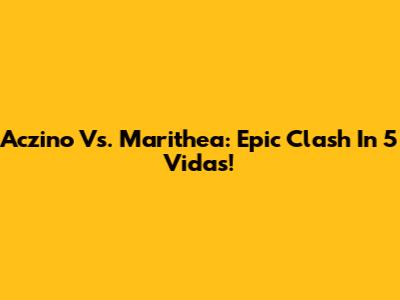 Aczino Vs. Marithea: Epic Clash In 5 Vidas!