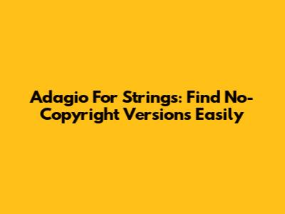 Adagio For Strings: Find No-Copyright Versions Easily