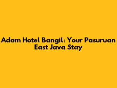 Adam Hotel Bangil: Your Pasuruan East Java Stay