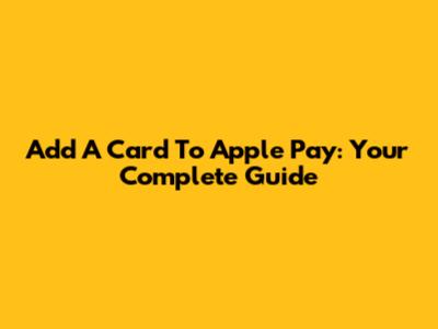 Add A Card To Apple Pay: Your Complete Guide