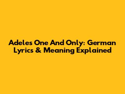 Adele's One And Only: German Lyrics & Meaning Explained