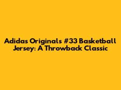 Adidas Originals #33 Basketball Jersey: A Throwback Classic