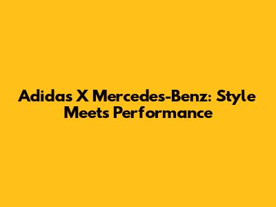 Adidas X Mercedes-Benz: Style Meets Performance