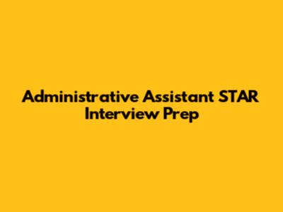 Administrative Assistant STAR Interview Prep