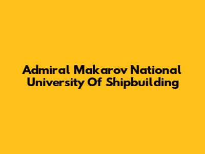 Admiral Makarov National University Of Shipbuilding